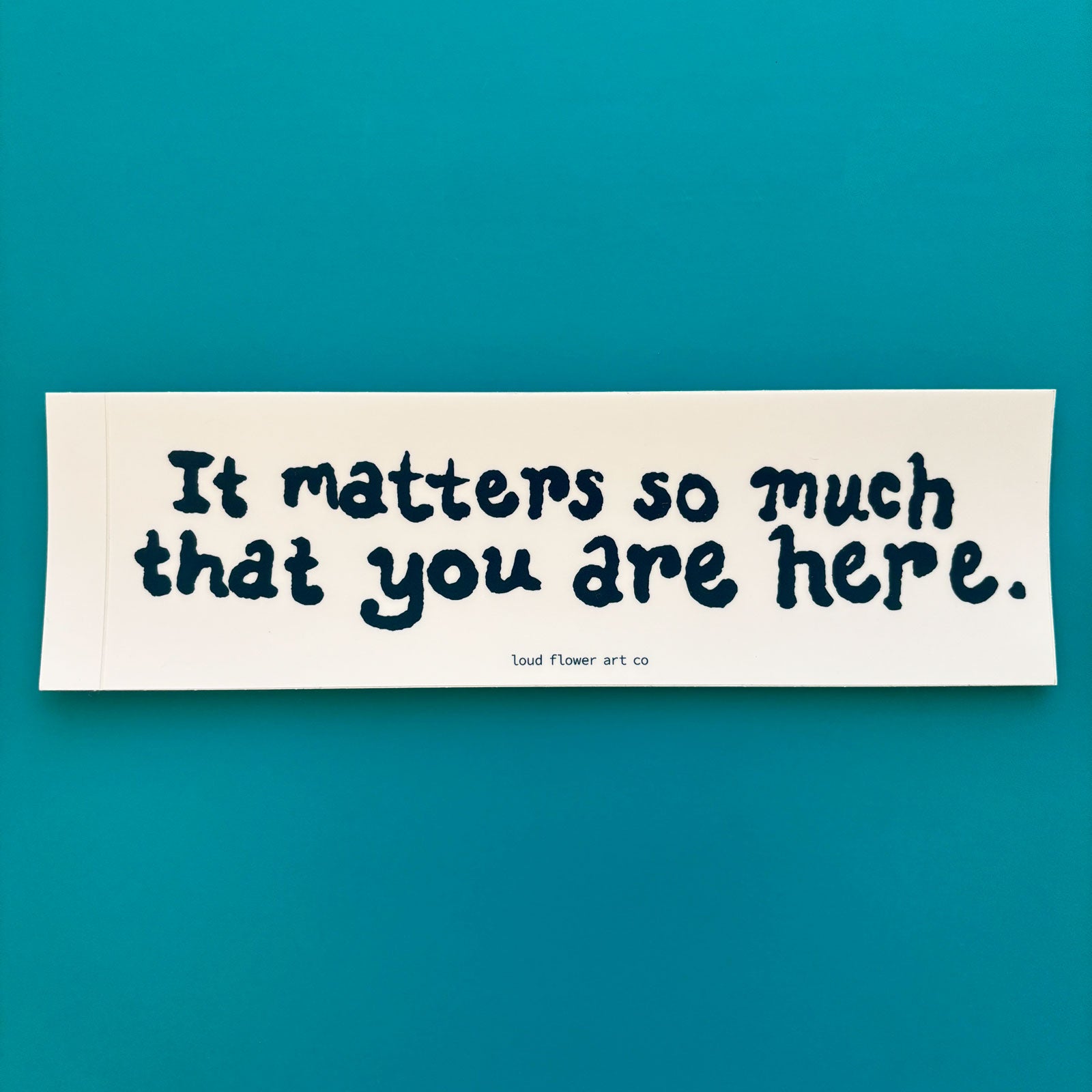 It Matters So Much That You Are Here Bumper Sticker