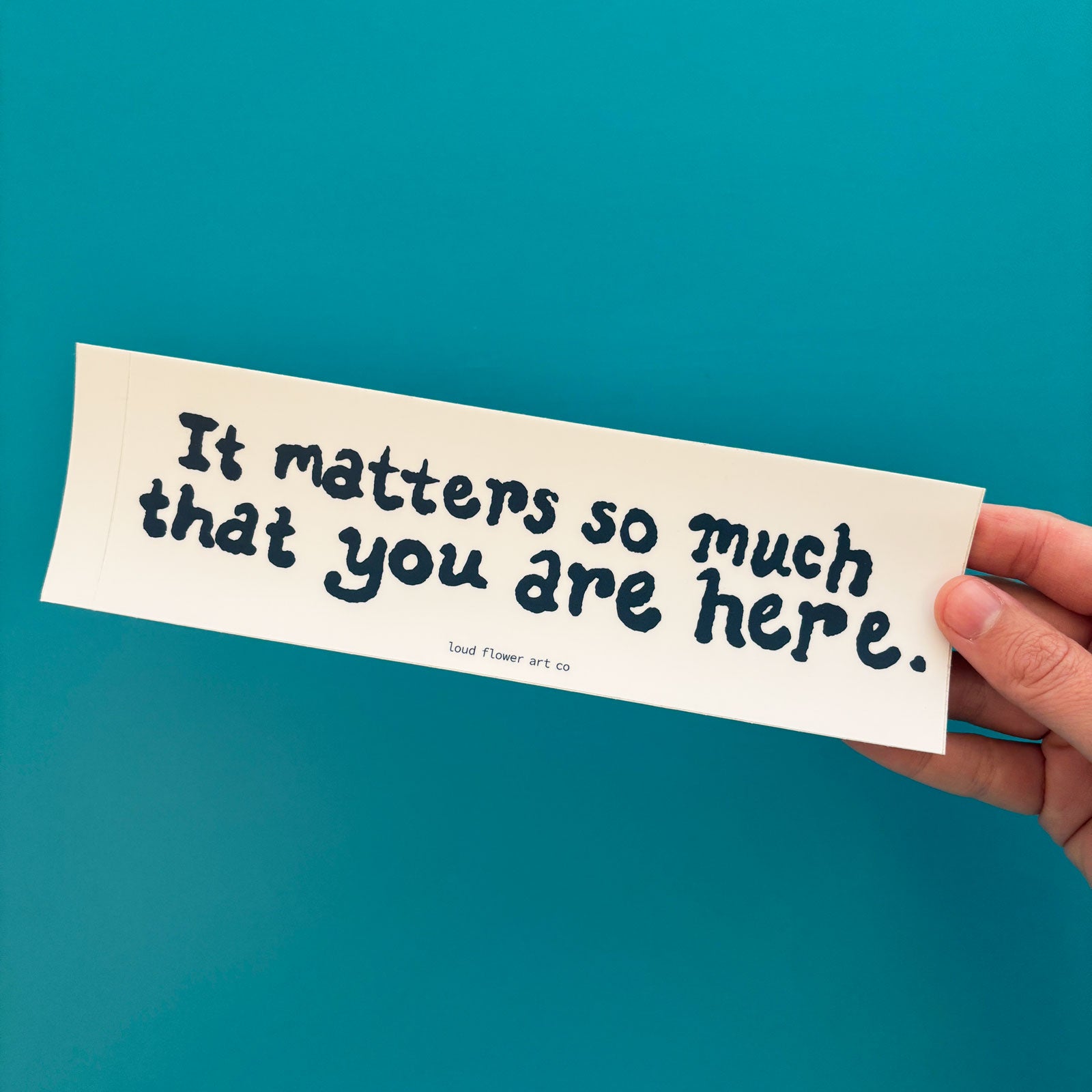 It Matters So Much That You Are Here Bumper Sticker