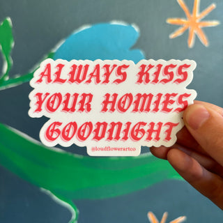 Always Kiss Your Homies Goodnight Sticker