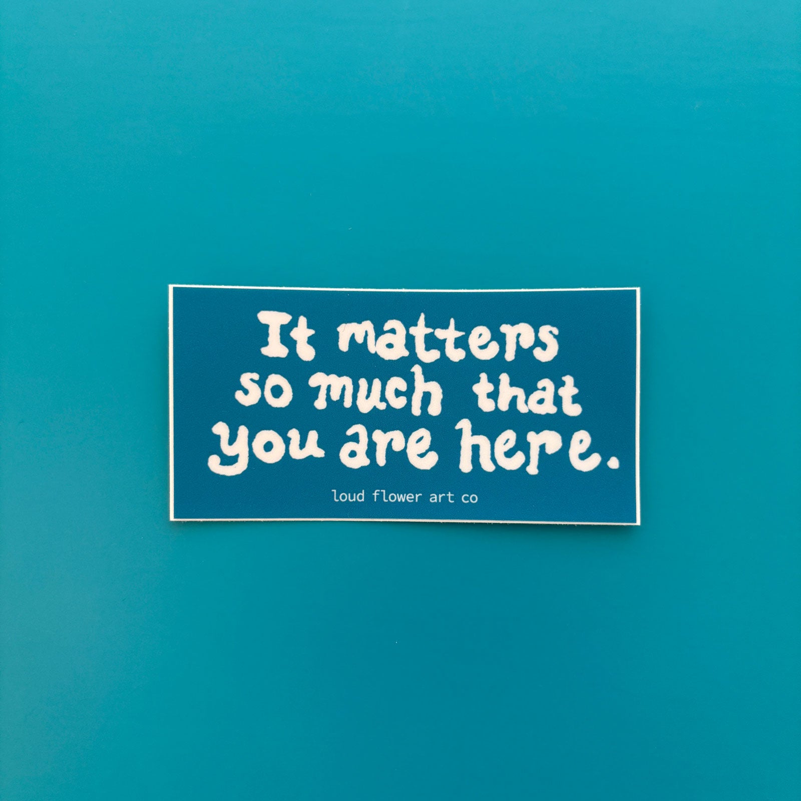 It Matters So Much That You Are Here Sticker