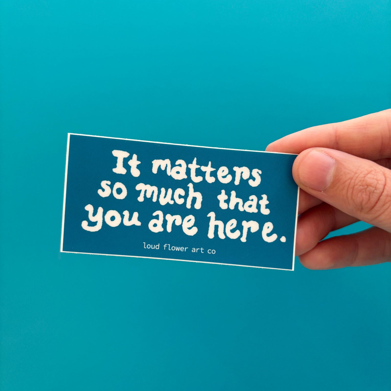 It Matters So Much That You Are Here Sticker