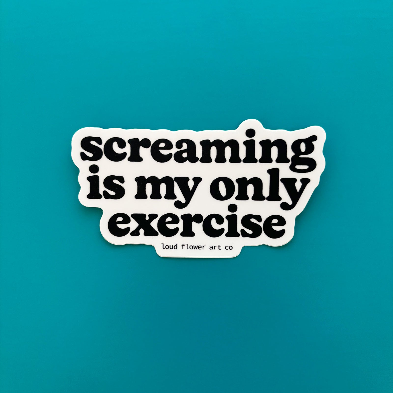 Screaming is My Only Exercise Sticker