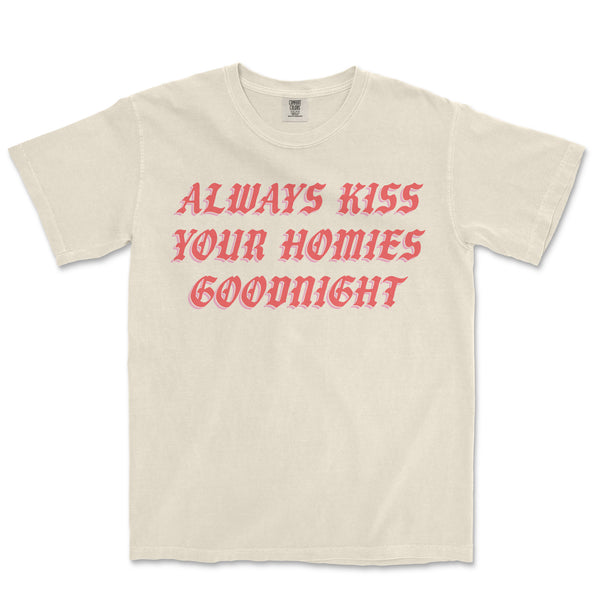 Always Kiss Your Homies Goodnight Shirt